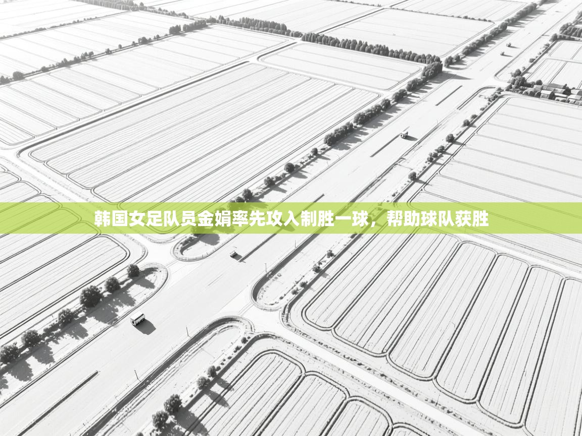 韩国女足队员金娟率先攻入制胜一球,帮助球队获胜 第1张